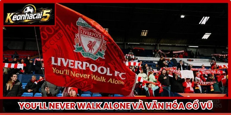 You’ll Never Walk Alone và văn hóa cổ vũ