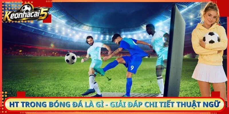 HT Trong Bóng Đá Là Gì