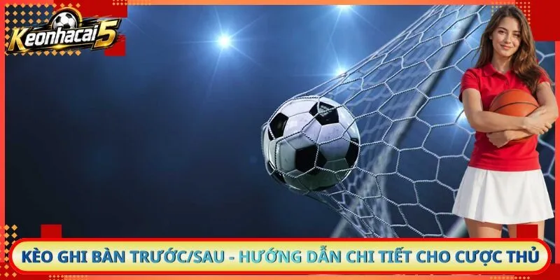 Kèo Ghi Bàn Trước/Sau
