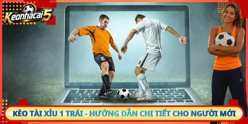 Kèo Tài Xỉu 1 Trái