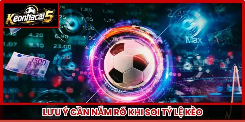 Lưu ý cần nắm rõ khi soi tỷ lệ kèo