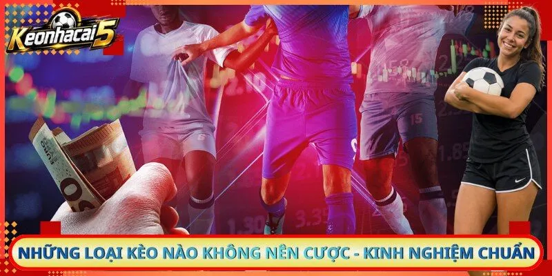 Những Loại Kèo Nào Không Nên Cược