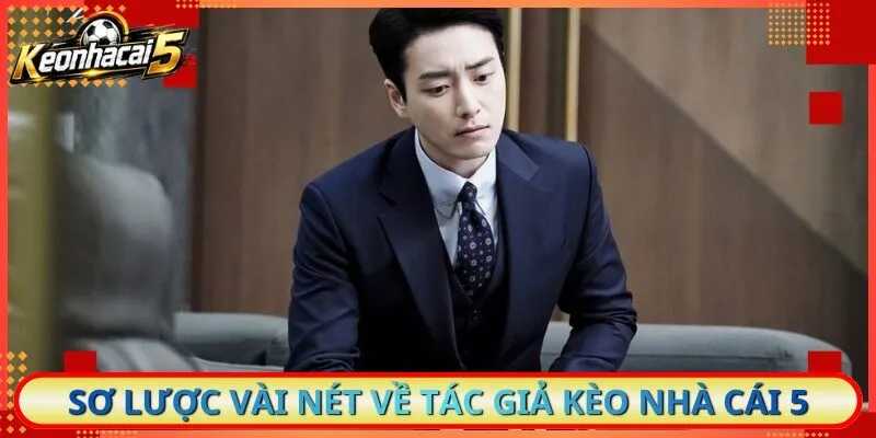 Sơ lược vài nét về tác giả Kèo nhà cái 5